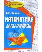 Картинка к книге Николаевич Эдуард Балаян - Математика: блиц-тренажеры для поступающих