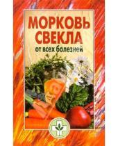 Картинка к книге Мир книги - Морковь, свекла от всех болезней