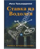 Картинка к книге Рита Тальвердиева - Ставка на Водолея: проект: роман-предсказание