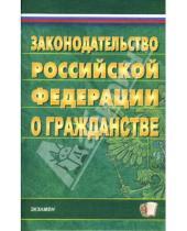 Картинка к книге Кодексы и Законы - Законодательство РФ о гражданстве (по состоянию на 09.04.07)