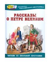 Картинка к книге Библиотека российского школьника - Рассказы о Петре Великом