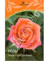 Картинка к книге Мой цветущий сад - Розы чайно-гибридные