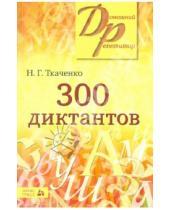 Картинка к книге Ткаченко Наталья Ткаченко - 300 диктантов для поступающих в вузы