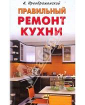 Картинка к книге Александрович Александр Преображенский - Правильный ремонт кухни