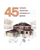 Картинка к книге Прикладная литература - 45 лучших проектов загородных домов
