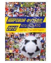 Картинка к книге Виктрорович Александр Савин - Мировой футбол: кто есть кто 2010: полная энциклопедия