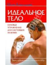 Картинка к книге Николаевич Игорь Ковальский - Идеальное тело. Силовые упражнения для настоящих мужчин