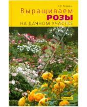 Картинка к книге Вениаминовна Нина Резвина - Выращиваем розы на дачном участке
