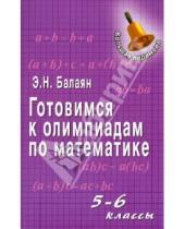 Картинка к книге Николаевич Эдуард Балаян - Готовимся к олимпиадам по математике: 5-6 классы