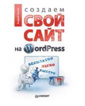 Картинка к книге Сергеевич Андрей Грачев - Создаем свой сайт на WordPress: быстро, легко и бесплатно. CMS WordPress 3