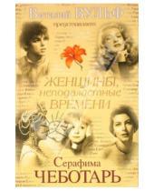 Картинка к книге Александровна Серафима Чеботарь - Женщины, неподвластные времени