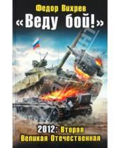 Картинка к книге Федор Вихрев - "Веду бой!" 2012: Вторая Великая Отечественная
