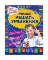 Картинка к книге Михайловна Светлана Чугунова - Учимся решать уравнения. Для начальной школы