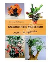 Картинка к книге Павловна Елена Лебедева - Комнатные растения: легко и просто