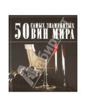 Картинка к книге Ивановна Дарья Ермакович - 50 самых знаменитых вин мира