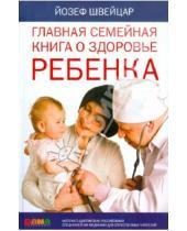 Картинка к книге Йозеф Швейцар - Главная семейная книга о здоровье ребенка