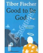 Картинка к книге Tibor Fischer - Good to be God