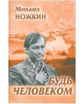 Картинка к книге Иванович Михаил Ножкин - Будь Человеком. Избранное