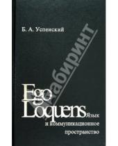 Картинка к книге Андреевич Борис Успенский - Ego Loquens: Язык и коммуникационное пространство