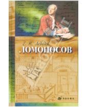 Картинка к книге Николаевич Евгений Лебедев - Ломоносов, 1711-1765. К 300-летию со дня рождения