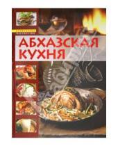 Картинка к книге Кулинарное мастерство - Абхазская кухня. Кулинарная книга долголетия