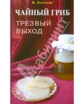Картинка к книге Владимир Хачатрян - Чайный гриб: трезвый выход