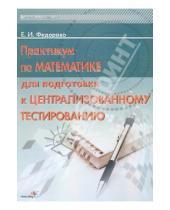 Картинка к книге Ивановна Елена Федорако - Практикум по математике для подготовки к централизованному тестированию