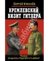 Картинка к книге Сергей Кремлев - Кремлевский визит Гитлера. Почему не удалось предотвратить войну?