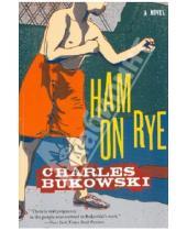 Картинка к книге Charles Bukowski - Ham on Rye