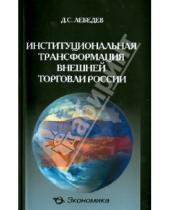 Картинка к книге Сергеевич Денис Лебедев - Институциональная трансформация внешней торговли России