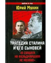 Картинка к книге Игнатьевич Юрий Мухин - Трагедия Сталина и его сыновей. "Я солдата на фельдмаршала не меняю!"
