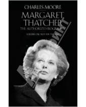 Картинка к книге Charles Moore - Margaret Thatcher. The Authorized Biography. Volume One. Not for Turning