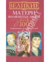 Картинка к книге Великие. 100 - Великие матери знаменитых людей. 100 потрясающих историй и судеб