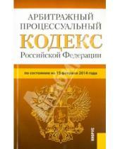 Картинка к книге Законы и Кодексы - Арбитражный процессуальный кодекс Российской Федерации по состоянию на 15 февраля 2014 г.