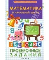Картинка к книге Иосифовна Эмма Матекина - Математика в начальной школе. Тестовые проверочные задания