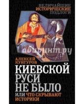 Картинка к книге Анатольевич Алексей Кунгуров - Киевской Руси не было, или Что скрывают историки