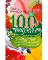Картинка к книге Ирина Вечерская - 100 рецептов с йогуртом для здоровья кишечника и крепкого иммунитета