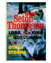 Картинка к книге Эрнест Сетон-Томпсон - "Lobo, the king of Currumpaw" and other stories/ Рассказы. Сборник (на английском языке)