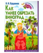 Картинка к книге Иванович Николай Курдюмов - Как умнее обрезать виноград