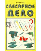 Картинка к книге М. А. Катаев - Слесарное дело. Учебное пособие для профессиональных учебных заведений
