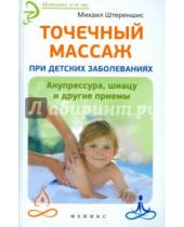 Картинка к книге Михаил Штереншис - Точечный массаж при детских заболеваниях. Акупрессура, шиацу и другие приемы