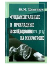 Картинка к книге Михайлович Юрий Ципенюк - Фундаментальные и прикладные исследования на микротроне