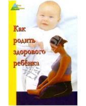 Картинка к книге Аркадьевич Юрий Белопольский - Как родить здорового ребенка