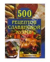Картинка к книге Александровна Любовь Поливалина - 500 рецептов славянской кухни