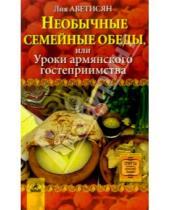 Картинка к книге Лия Аветисян - Необычные семейные обеды, или Уроки армянского гостеприимства