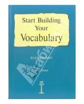Картинка к книге Джон Флауэр - Start Building Your Vocabulary. Elementary (Начинаем изучать английские слова: Учебное пособие)