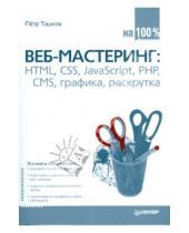 Картинка к книге Петр Ташков - Веб-мастеринг на 100%: HTML, CSS, JavaScript, PHP, CMS, графика, раскрутка