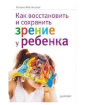 Картинка к книге Анатольевна Татьяна Кислинская - Как восстановить и сохранить зрение у ребенка