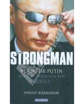 Картинка к книге Angus Roxburgh - THE STRONGMAN. Vladimir Putin and the Struggle for Russia
