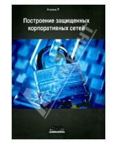 Картинка к книге Нурмухамедович Рашид Ачилов - Построение защищенных корпоративных сетей